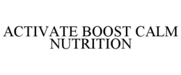 ACTIVATE BOOST CALM NUTRITION trademark