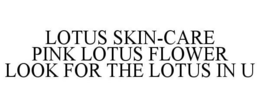 LOTUS SKIN-CARE PINK LOTUS FLOWER LOOK FOR THE LOTUS IN U trademark