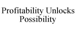PROFITABILITY UNLOCKS POSSIBILITY trademark