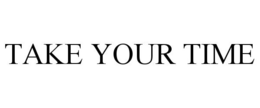 TAKE YOUR TIME trademark