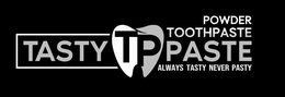 TP TASTY PASTE POWDER TOOTHPASTE ALWAYS TASTY NEVER PASTY trademark