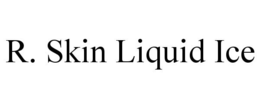 R. SKIN LIQUID ICE trademark