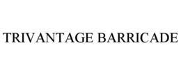 TRIVANTAGE BARRICADE trademark