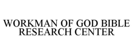 WORKMAN OF GOD BIBLE RESEARCH CENTER trademark