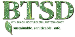BTSD WITH SAN-DRI MOISTURE REPELLENT TECHNOLOGY SUSTAINABLE. SANITIZABLE. SAFE. trademark