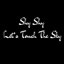 SHY SHY LET'S TOUCH THE SKY trademark