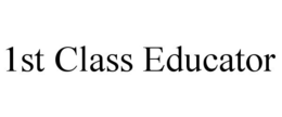 1ST CLASS EDUCATOR trademark
