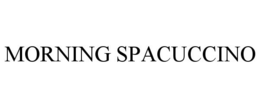 MORNING SPACUCCINO trademark