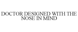 DOCTOR DESIGNED WITH THE NOSE IN MIND trademark