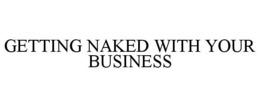 GETTING NAKED WITH YOUR BUSINESS trademark