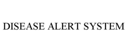 DISEASE ALERT SYSTEM trademark