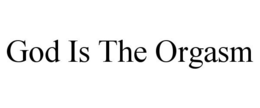 GOD IS THE ORGASM trademark