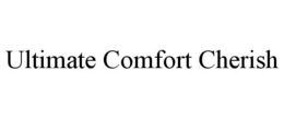 ULTIMATE COMFORT CHERISH trademark
