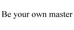 BE YOUR OWN MASTER trademark