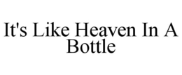 IT'S LIKE HEAVEN IN A BOTTLE trademark