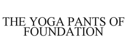 THE YOGA PANTS OF FOUNDATION trademark