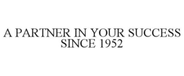 A PARTNER IN YOUR SUCCESS SINCE 1952 trademark