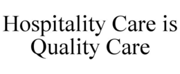 HOSPITALITY CARE IS QUALITY CARE trademark