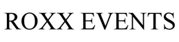 ROXX EVENTS trademark