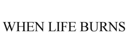 WHEN LIFE BURNS trademark