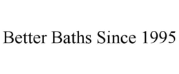 BETTER BATHS SINCE 1995 trademark