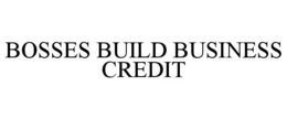 BOSSES BUILD BUSINESS CREDIT trademark
