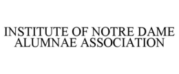 INSTITUTE OF NOTRE DAME ALUMNAE ASSOCIATION trademark