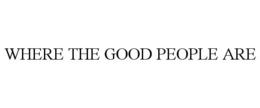 WHERE THE GOOD PEOPLE ARE trademark