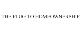 THE PLUG TO HOMEOWNERSHIP trademark