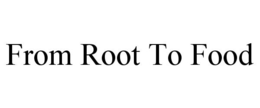 FROM ROOT TO FOOD trademark