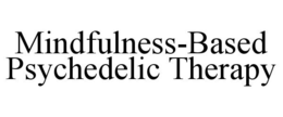 MINDFULNESS-BASED PSYCHEDELIC THERAPY trademark