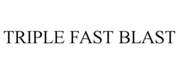 TRIPLE FAST BLAST trademark
