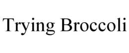 TRYING BROCCOLI trademark