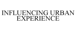 INFLUENCING URBAN EXPERIENCE trademark