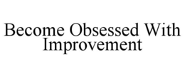 BECOME OBSESSED WITH IMPROVEMENT trademark