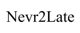 NEVR2LATE trademark