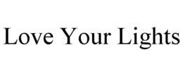 LOVE YOUR LIGHTS trademark