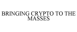 BRINGING CRYPTO TO THE MASSES trademark
