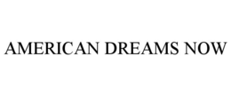 AMERICAN DREAMS NOW trademark