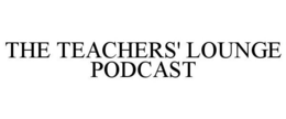 THE TEACHERS' LOUNGE PODCAST trademark