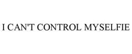 I CAN'T CONTROL MYSELFIE trademark