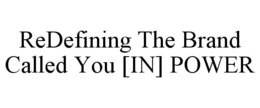 REDEFINING THE BRAND CALLED YOU [IN] POWER trademark