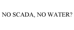 NO SCADA, NO WATER? trademark