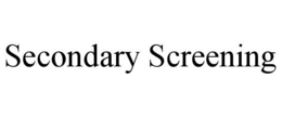 SECONDARY SCREENING trademark