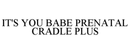 IT'S YOU BABE PRENATAL CRADLE PLUS trademark