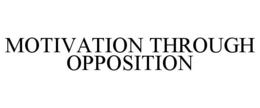MOTIVATION THROUGH OPPOSITION trademark