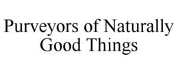 PURVEYORS OF NATURALLY GOOD THINGS trademark