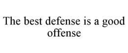THE BEST DEFENSE IS A GOOD OFFENSE trademark