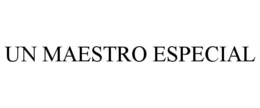 UN MAESTRO ESPECIAL trademark