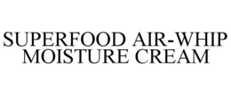 SUPERFOOD AIR-WHIP MOISTURE CREAM trademark